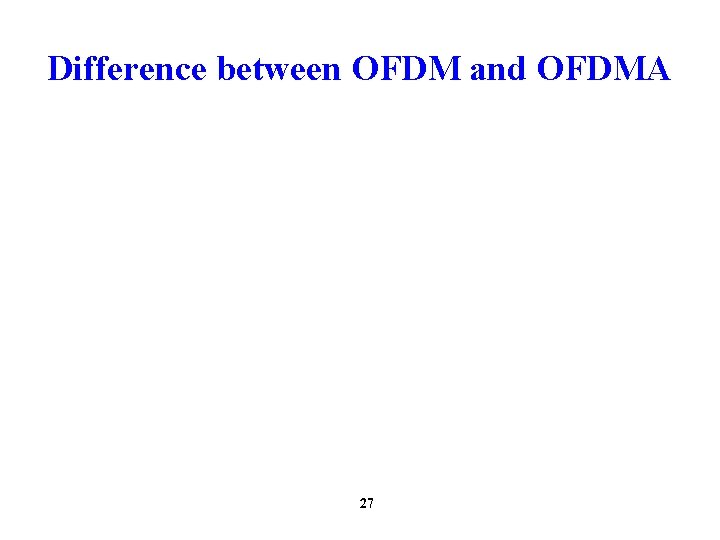 Difference between OFDM and OFDMA 27 