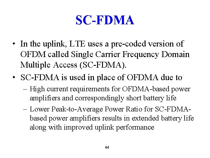 SC-FDMA • In the uplink, LTE uses a pre-coded version of OFDM called Single