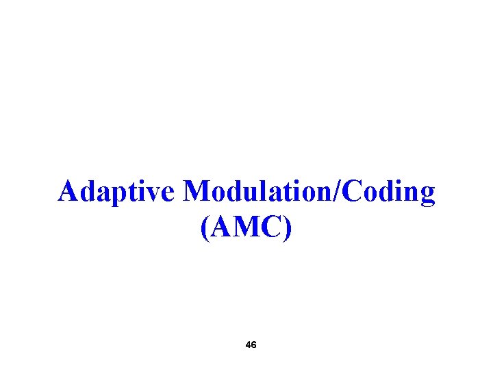 Adaptive Modulation/Coding (AMC) 46 