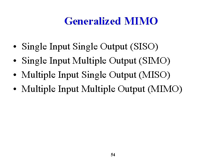 Generalized MIMO • • Single Input Single Output (SISO) Single Input Multiple Output (SIMO)