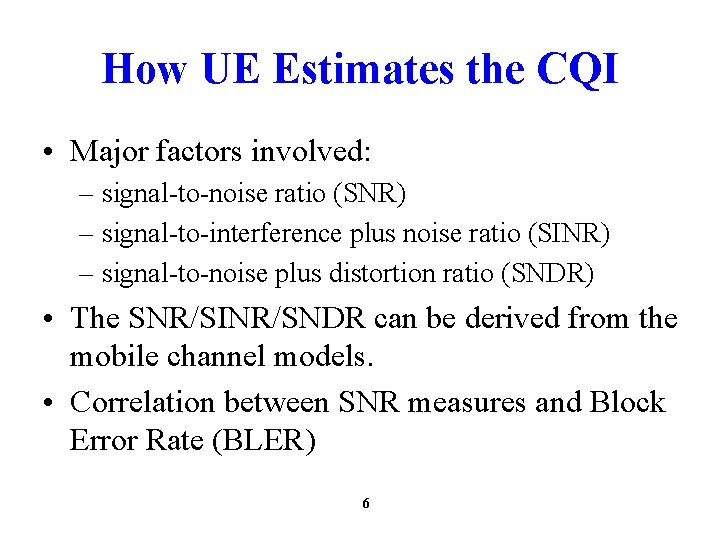 How UE Estimates the CQI • Major factors involved: – signal-to-noise ratio (SNR) –