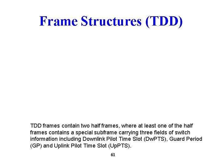 Frame Structures (TDD) TDD frames contain two half frames, where at least one of