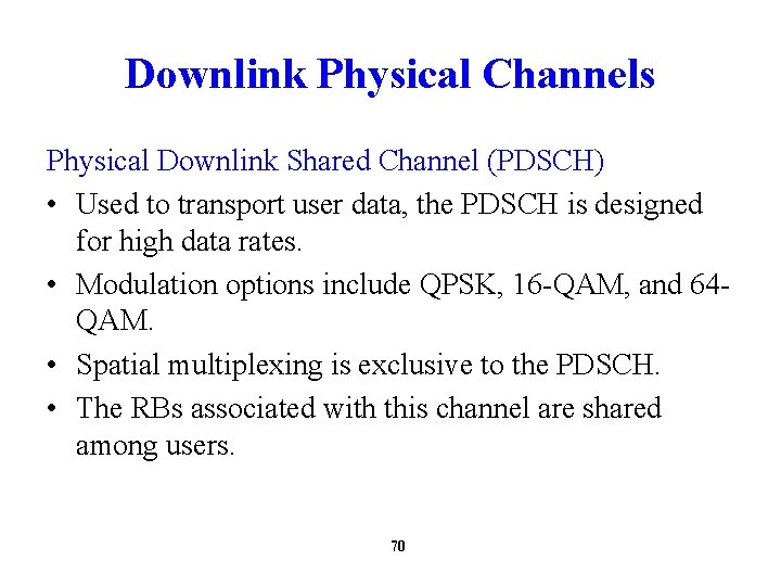 Downlink Physical Channels Physical Downlink Shared Channel (PDSCH) • Used to transport user data,