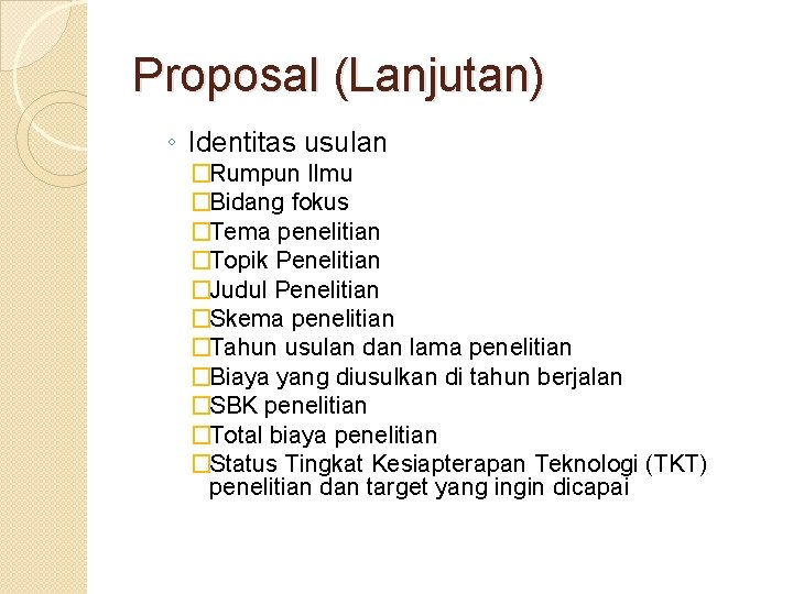 Proposal (Lanjutan) ◦ Identitas usulan �Rumpun Ilmu �Bidang fokus �Tema penelitian �Topik Penelitian �Judul