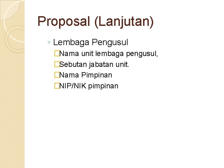 Proposal (Lanjutan) ◦ Lembaga Pengusul �Nama unit lembaga pengusul, �Sebutan jabatan unit. �Nama Pimpinan