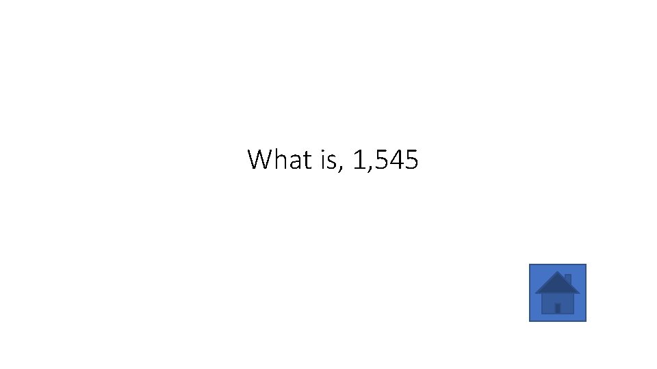 What is, 1, 545 