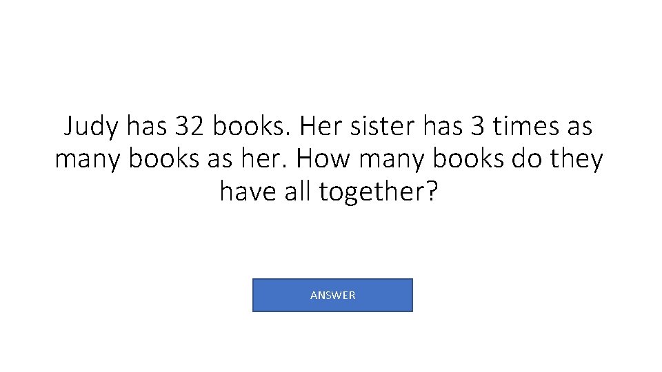 Judy has 32 books. Her sister has 3 times as many books as her.