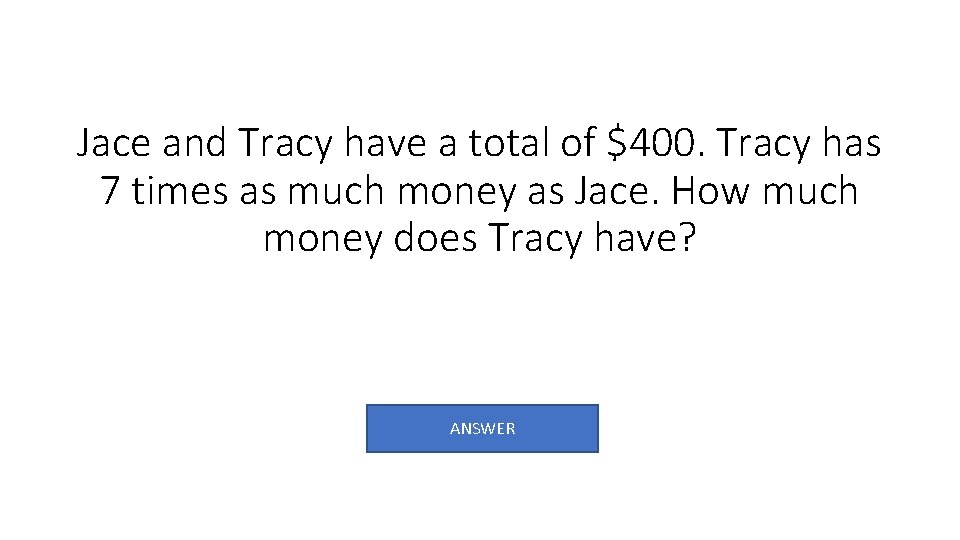 Jace and Tracy have a total of $400. Tracy has 7 times as much