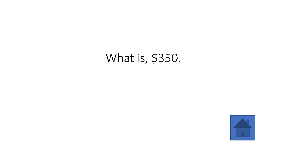 What is, $350. 