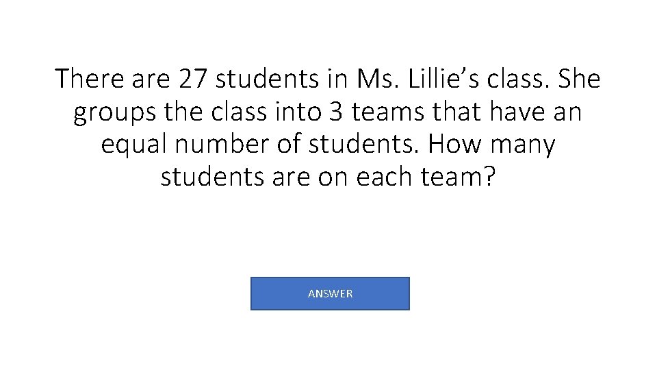 There are 27 students in Ms. Lillie’s class. She groups the class into 3