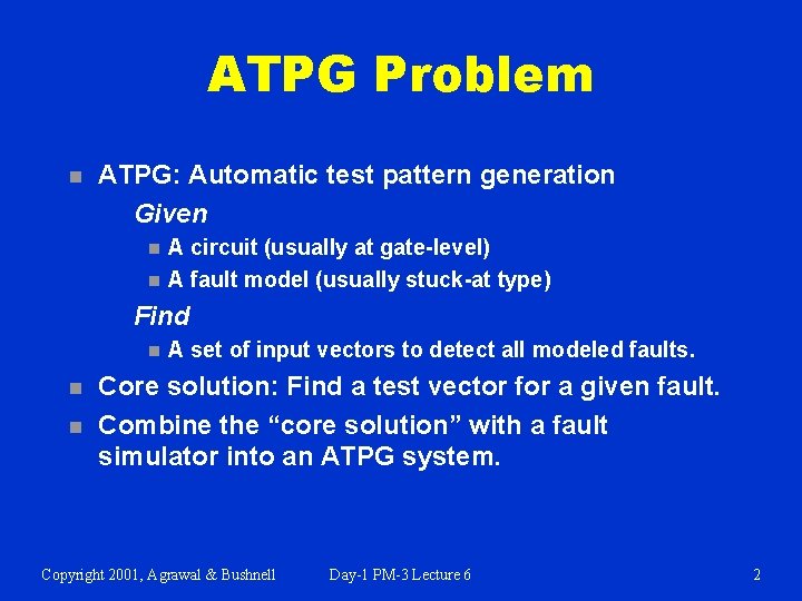 ATPG Problem n ATPG: Automatic test pattern generation Given n n A circuit (usually