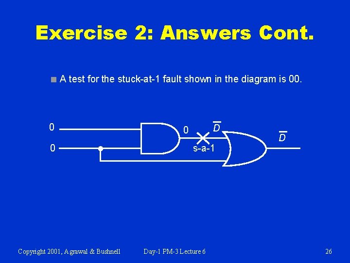 Exercise 2: Answers Cont. ■ A test for the stuck-at-1 fault shown in the