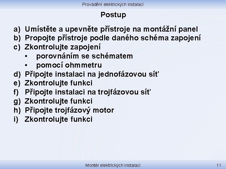 Provádění elektrických instalací Postup a) Umístěte a upevněte přístroje na montážní panel b) Propojte