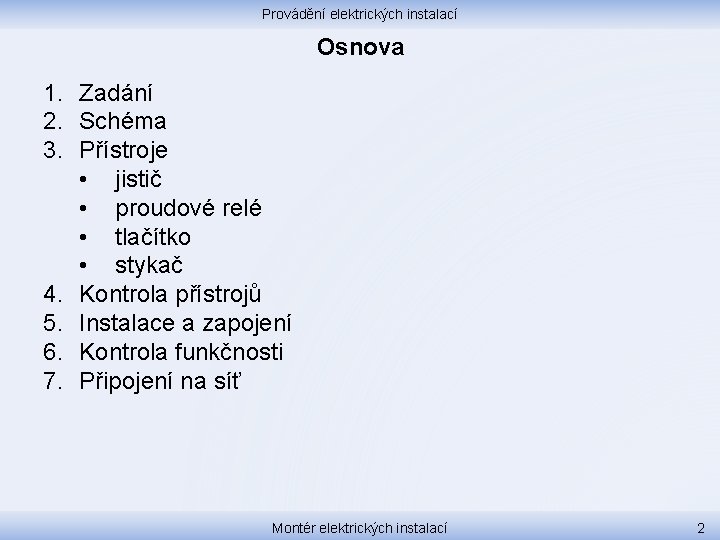 Provádění elektrických instalací Osnova 1. Zadání 2. Schéma 3. Přístroje • jistič • proudové