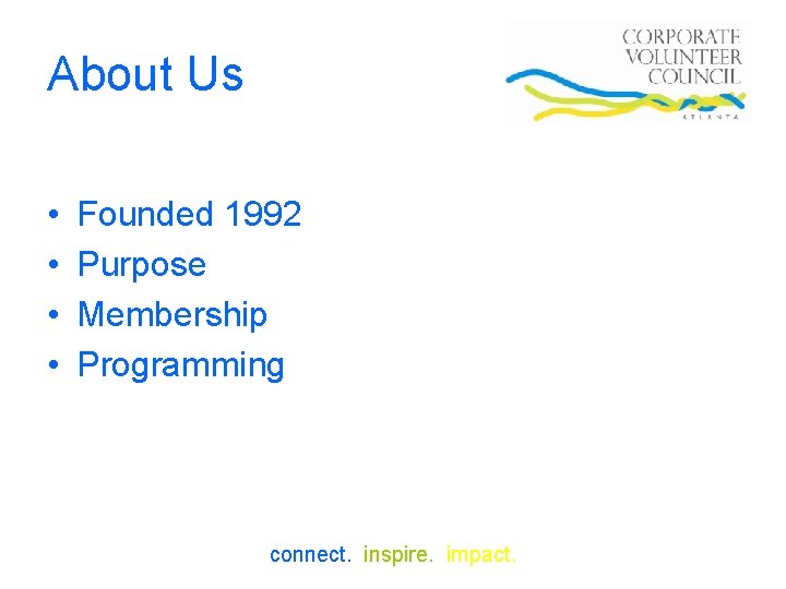 About Us • • Founded 1992 Purpose Membership Programming connect. inspire. impact. 