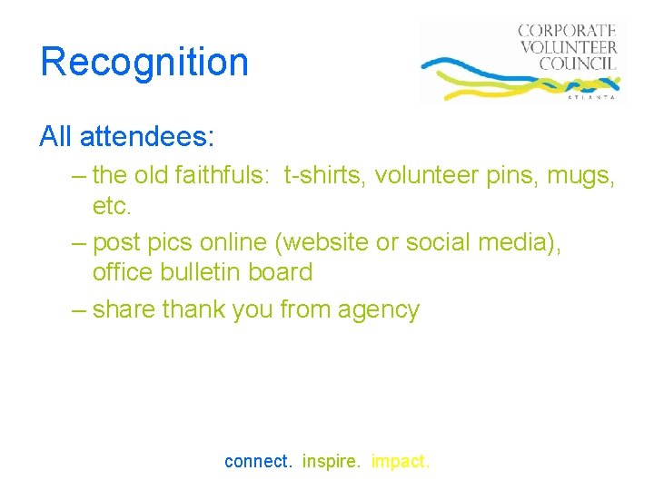 Recognition All attendees: – the old faithfuls: t-shirts, volunteer pins, mugs, etc. – post
