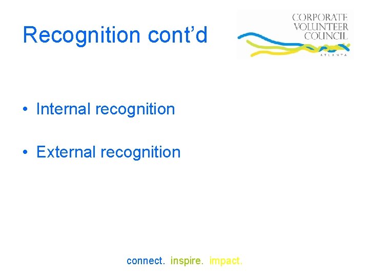 Recognition cont’d • Internal recognition • External recognition connect. inspire. impact. 