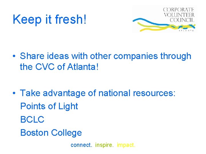 Keep it fresh! • Share ideas with other companies through the CVC of Atlanta!