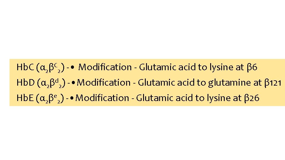 Hb. C (α 2βC 2) - • Modification - Glutamic acid to lysine at