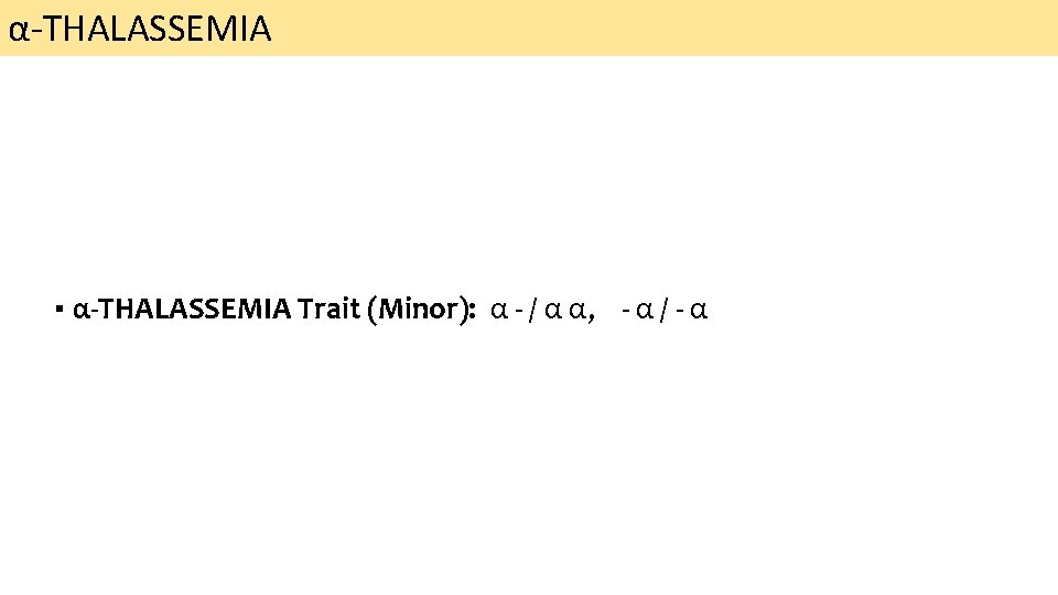 α-THALASSEMIA ▪ α-THALASSEMIA Trait (Minor): α - / α α, - α / -