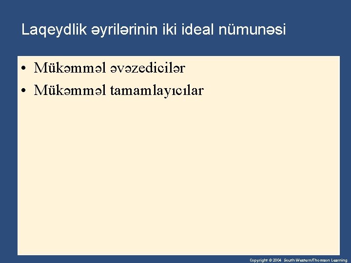 Laqeydlik əyrilərinin iki ideal nümunəsi • Mükəmməl əvəzedicilər • Mükəmməl tamamlayıcılar Copyright © 2004