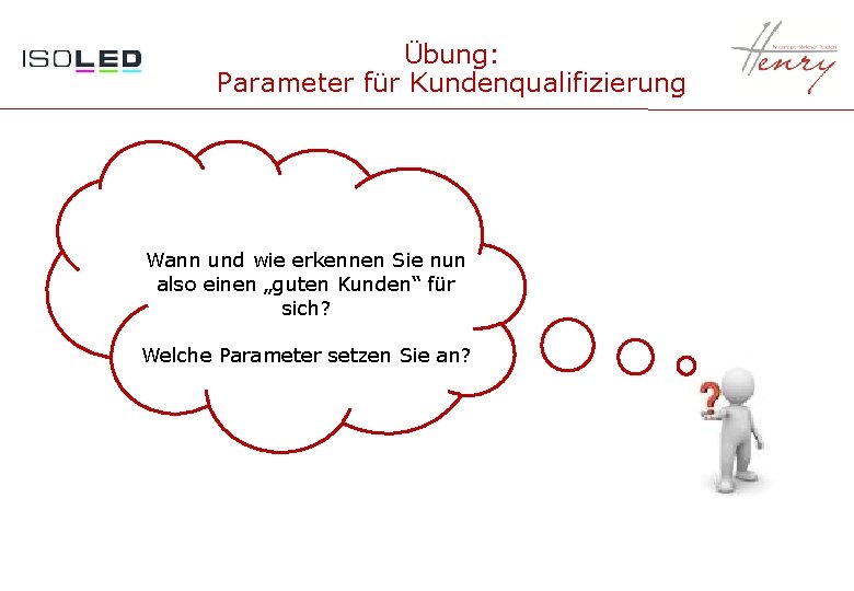 Übung: Parameter für Kundenqualifizierung Wann und wie erkennen Sie nun also einen „guten Kunden“