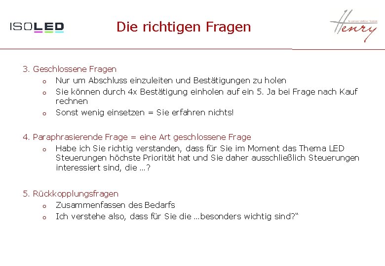 Die richtigen Fragen 3. Geschlossene Fragen o Nur um Abschluss einzuleiten und Bestätigungen zu