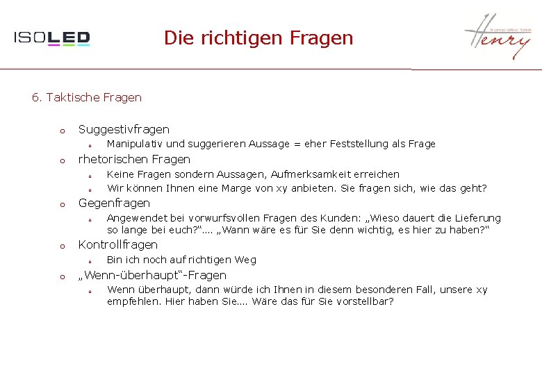 Die richtigen Fragen 6. Taktische Fragen o Suggestivfragen o o rhetorischen Fragen o o