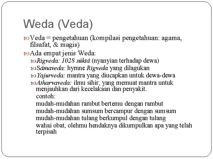 Weda (Veda) Veda = pengetahuan (kompilasi pengetahuan: agama, filsafat, & magis) Ada empat jenis