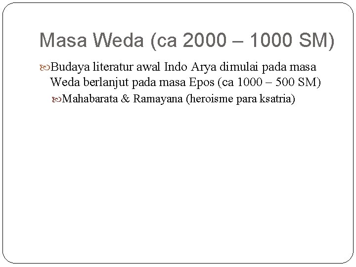 Masa Weda (ca 2000 – 1000 SM) Budaya literatur awal Indo Arya dimulai pada