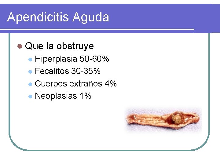 Apendicitis Aguda l Que la obstruye Hiperplasia 50 -60% l Fecalitos 30 -35% l