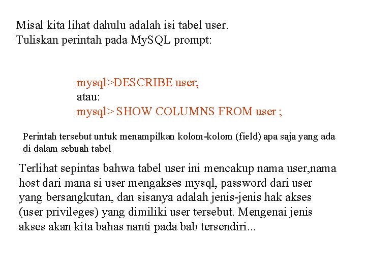 Misal kita lihat dahulu adalah isi tabel user. Tuliskan perintah pada My. SQL prompt: