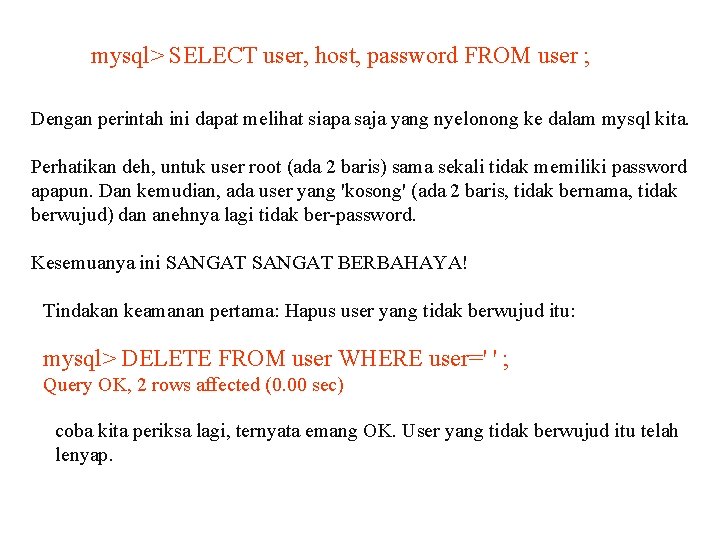 mysql> SELECT user, host, password FROM user ; Dengan perintah ini dapat melihat siapa