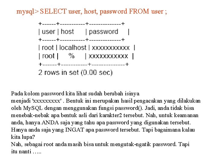 mysql> SELECT user, host, password FROM user ; Pada kolom password kita lihat sudah