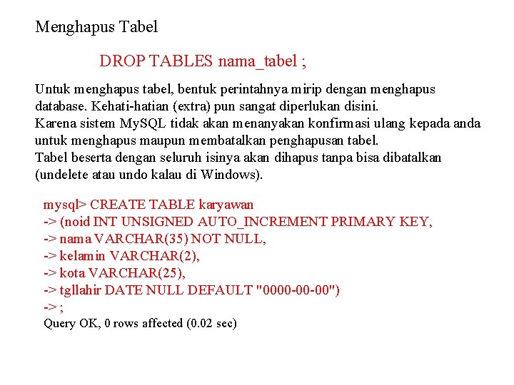 Menghapus Tabel DROP TABLES nama_tabel ; Untuk menghapus tabel, bentuk perintahnya mirip dengan menghapus
