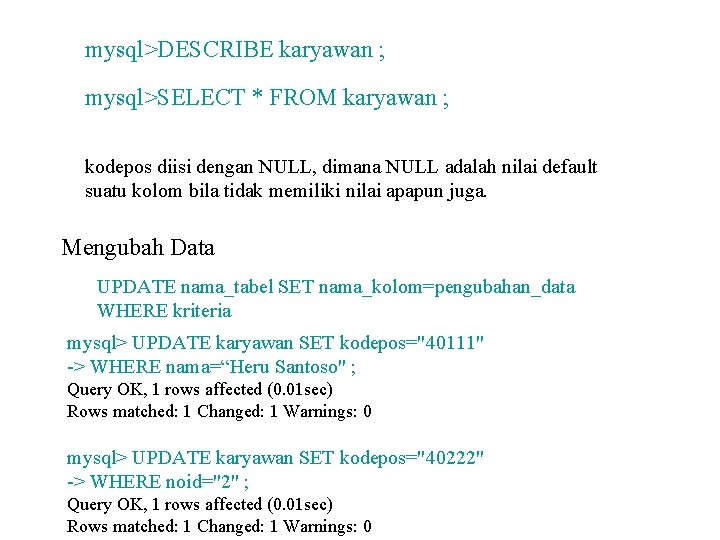mysql>DESCRIBE karyawan ; mysql>SELECT * FROM karyawan ; kodepos diisi dengan NULL, dimana NULL