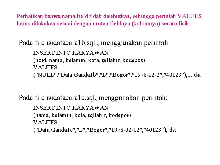 Perhatikan bahwa nama field tidak disebutkan, sehingga perintah VALUES harus dilakukan sesuai dengan urutan