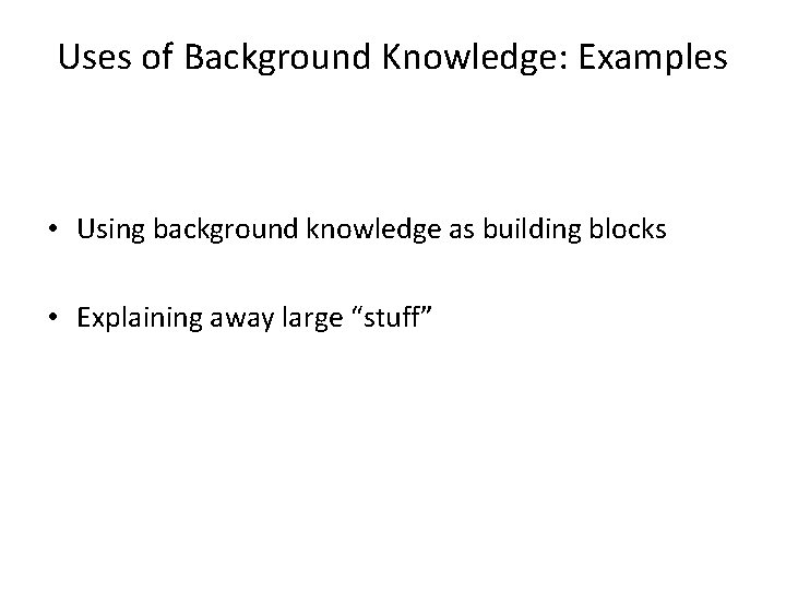 Uses of Background Knowledge: Examples • Using background knowledge as building blocks • Explaining