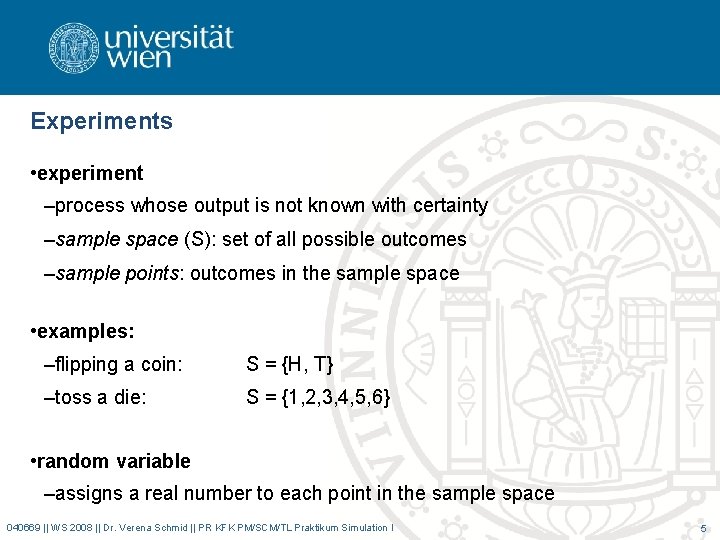 Experiments • experiment –process whose output is not known with certainty –sample space (S):