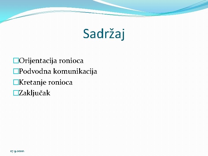 Sadržaj �Orijentacija ronioca �Podvodna komunikacija �Kretanje ronioca �Zaključak 17. 9. 2020. 