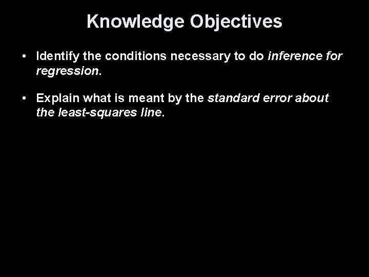 Knowledge Objectives • Identify the conditions necessary to do inference for regression. • Explain