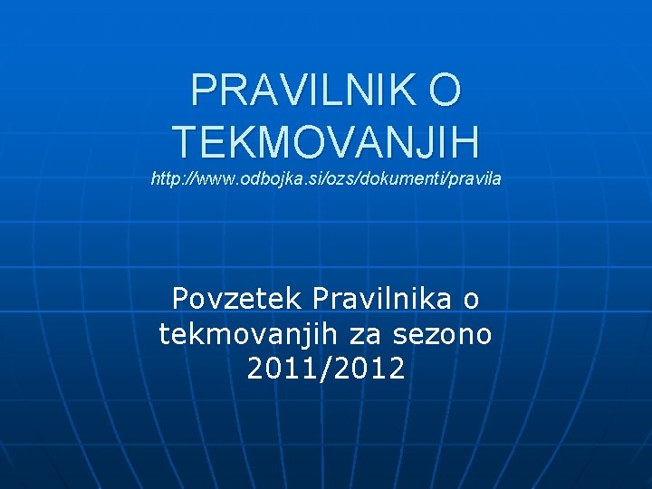PRAVILNIK O TEKMOVANJIH http: //www. odbojka. si/ozs/dokumenti/pravila Povzetek Pravilnika o tekmovanjih za sezono 2011/2012