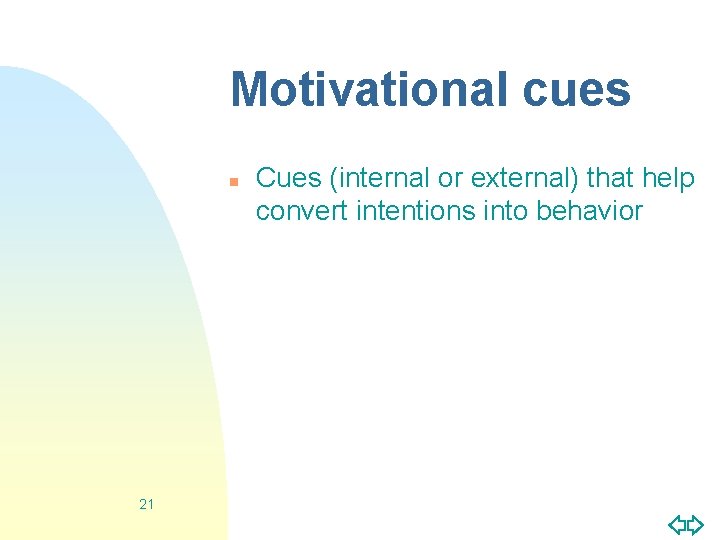 Motivational cues n 21 Cues (internal or external) that help convert intentions into behavior