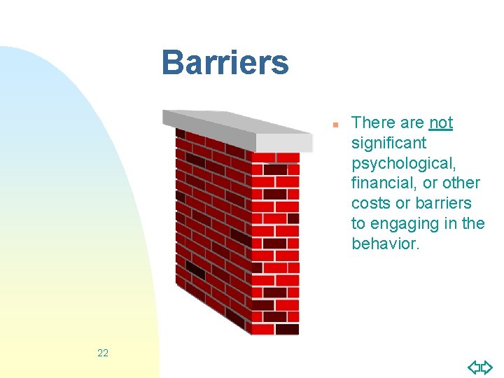 Barriers n 22 There are not significant psychological, financial, or other costs or barriers