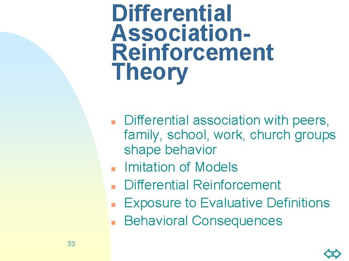 Differential Association. Reinforcement Theory n n n 33 Differential association with peers, family, school,