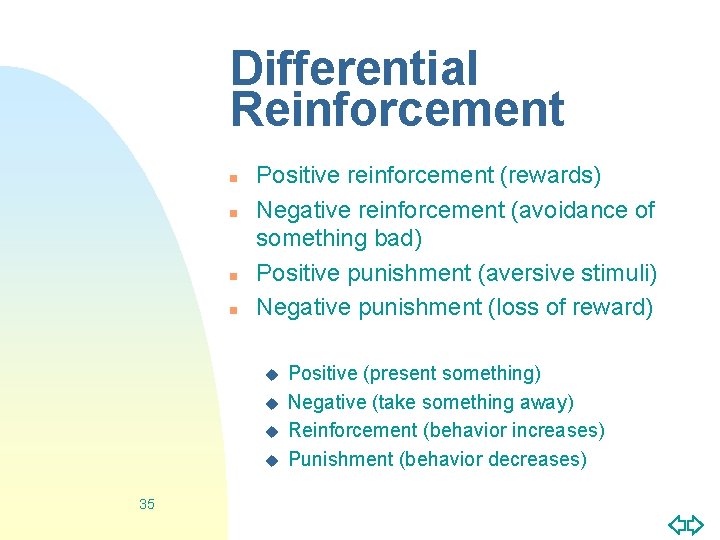 Differential Reinforcement n n Positive reinforcement (rewards) Negative reinforcement (avoidance of something bad) Positive