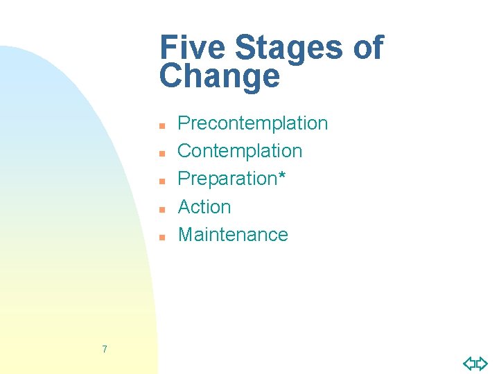 Five Stages of Change n n n 7 Precontemplation Contemplation Preparation* Action Maintenance 