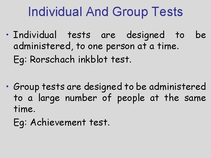 Individual And Group Tests • Individual tests are designed to administered, to one person