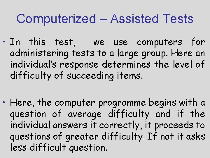 Computerized – Assisted Tests • In this test, we use computers for administering tests