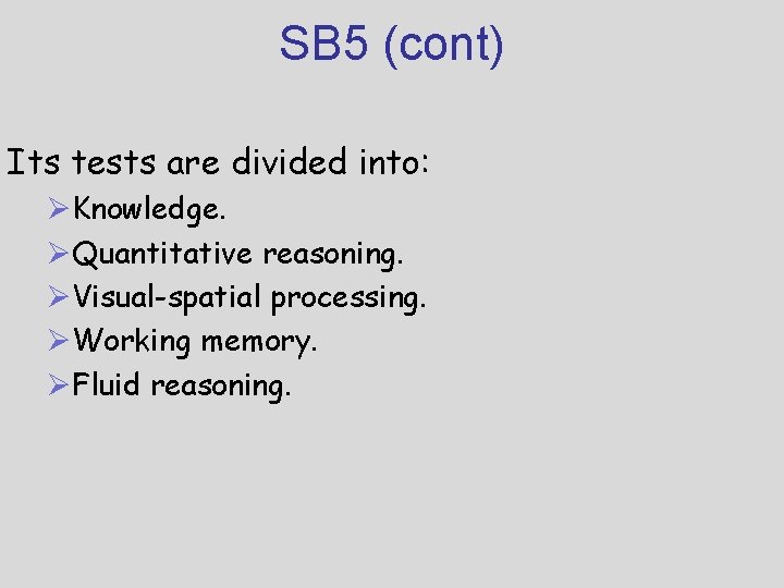 SB 5 (cont) Its tests are divided into: ØKnowledge. ØQuantitative reasoning. ØVisual-spatial processing. ØWorking